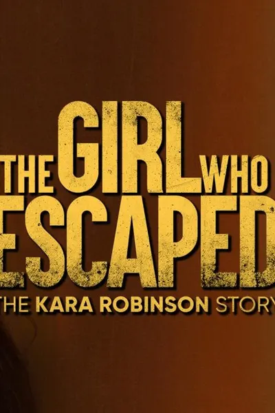 The Girl Who Escaped: The Kara Robinson Story